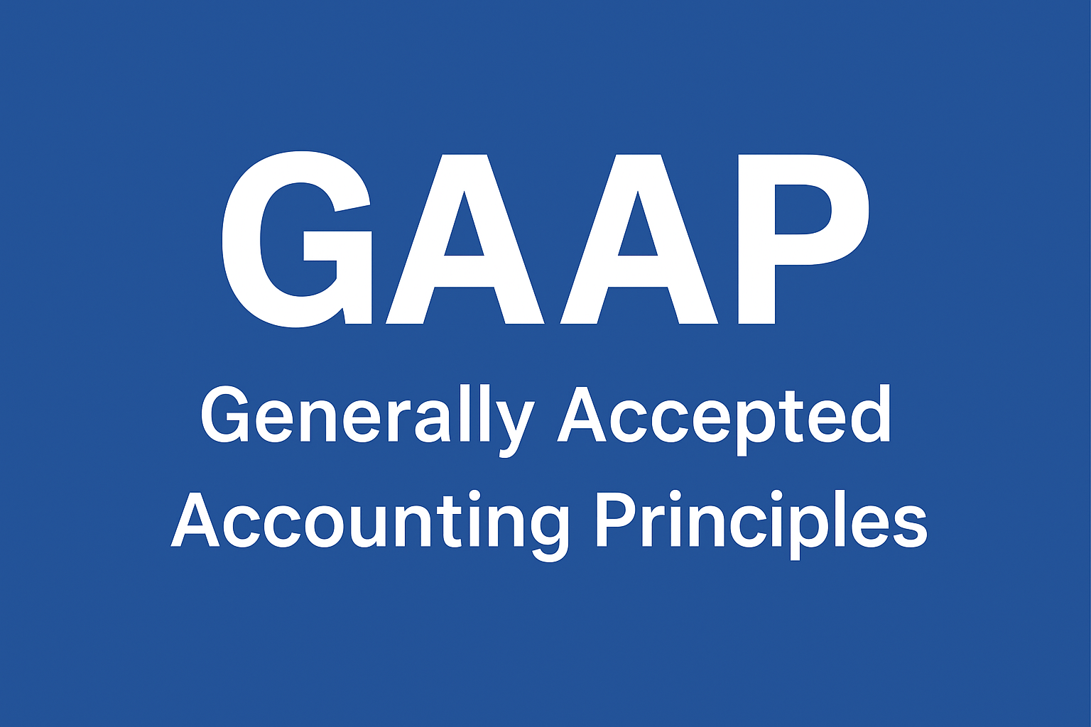 What Are the Generally Accepted Accounting Principles (GAAP)?