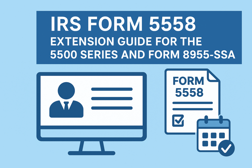 IRS Form 5558 – Extension Guide for the 5500 Series and Form 8955-SSA